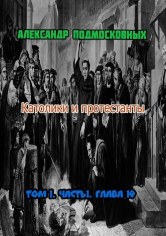 Александр Подмосковных, Католики и протестанты. Том 1. Часть 1. Глава 10