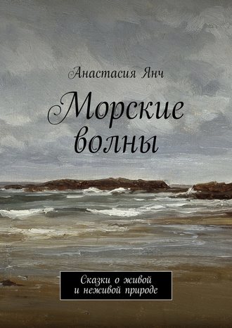 Анастасия Янч, Морские волны. Сказки о живой и неживой природе