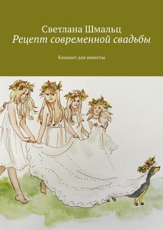 Светлана Шмальц, Рецепт современной свадьбы. Блокнот для невесты