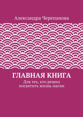 Александра Черепанова, Главная книга. Для тех, кто решил посвятить жизнь магии