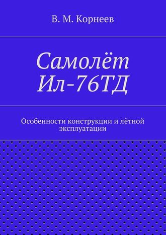 В. Корнеев, Самолёт Ил-76ТД. Особенности конструкции и лётной эксплуатации