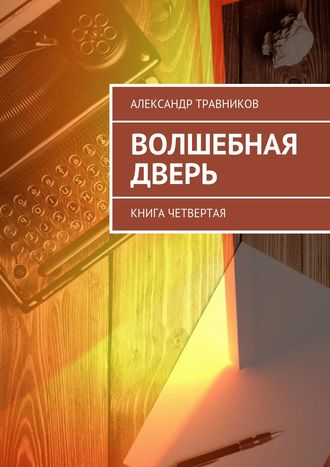 Александр Травников, Волшебная дверь. Книга четвертая