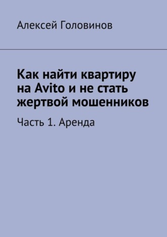 Алексей Головинов, Как найти квартиру на Avito и не стать жертвой мошенников. Часть 1. Аренда