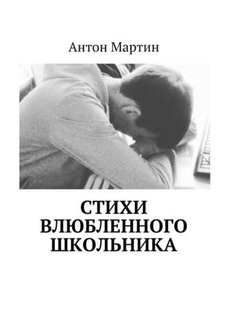 Антон Мартин, Стихи влюбленного школьника