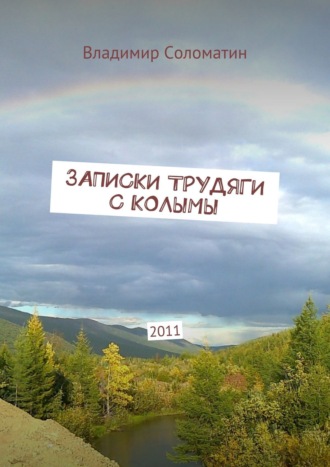 Владимир Соломатин, Записки трудяги с Колымы. 2011