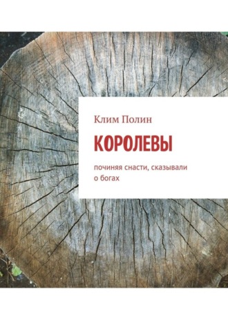 Клим Полин, Королевы. Починяя снасти, сказывали о богах