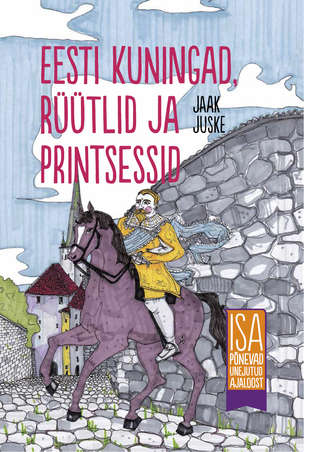 Jaak Juske, Eesti kuningad, rüütlid ja printsessid. Isa põnevad unejutud ajaloost