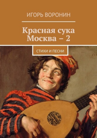 Игорь Воронин, Красная сука Москва – 2. Стихи и песни