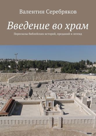 Валентин Серебряков, Введение во храм. Пересказы библейских историй, преданий и легенд