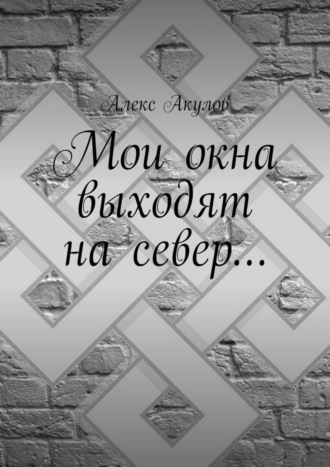 Алекс Акулов, Мои окна выходят на север…