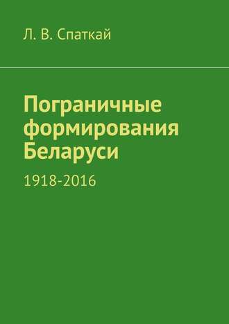 Л. Спаткай, Пограничные формирования Беларуси. 1918—2016
