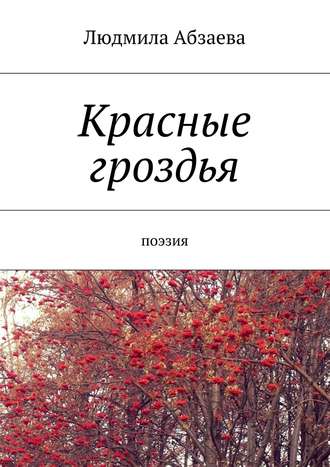 Людмила Абзаева, Красные гроздья. Поэзия