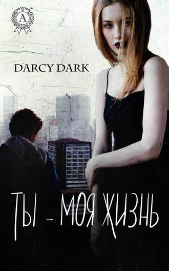 Dark Darcy, Ты – моя жизнь