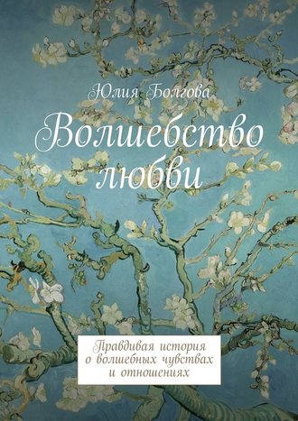 Юлия Болгова, Волшебство любви. Правдивая история о волшебных чувствах и отношениях
