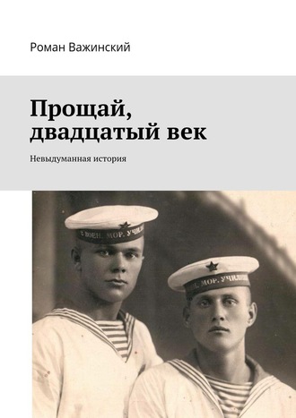 Роман Важинский, Прощай, двадцатый век. Невыдуманная история