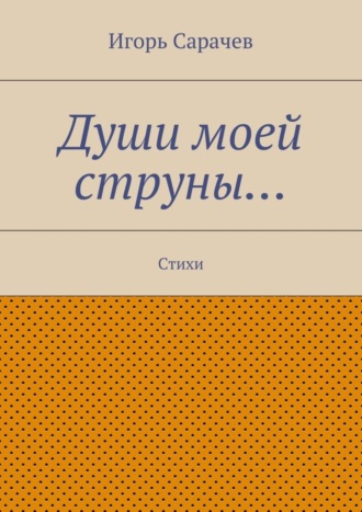 Игорь Сарачев, Души моей струны… Стихи