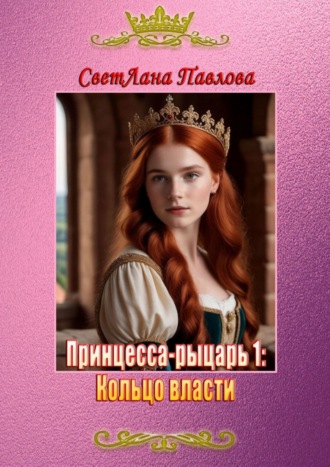 СветЛана Павлова, Принцесса-рыцарь: Кольцо власти. Книга 1