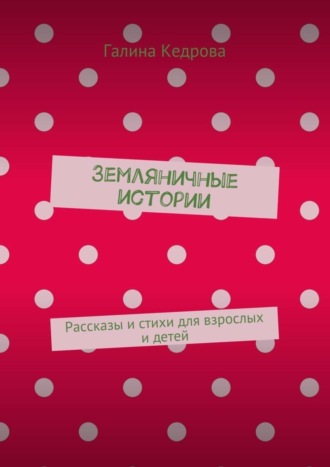 Галина Кедрова, Земляничные истории. Рассказы и стихи для взрослых и детей