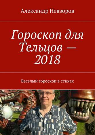 Александр Невзоров, Гороскоп для Тельцов – 2018. Веселый гороскоп в стихах