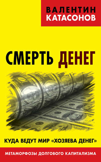 Валентин Катасонов, Смерть денег. Куда ведут мир «хозяева денег». Метаморфозы долгового капитализма