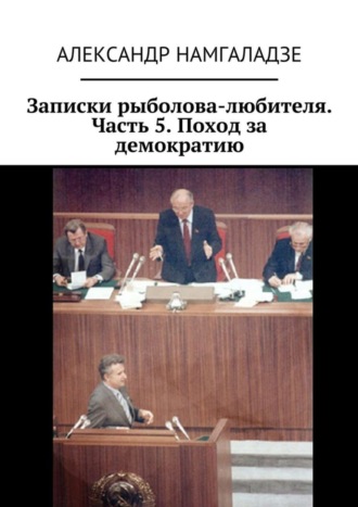 Александр Намгаладзе, Записки рыболова-любителя. Часть 5. Поход за демократию