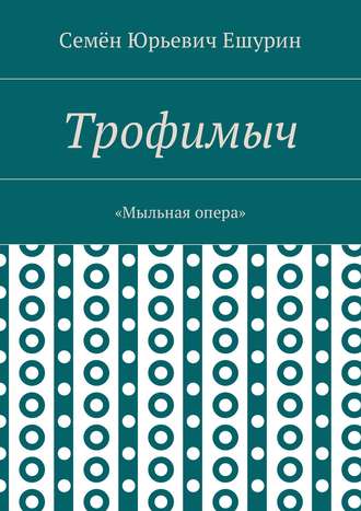 Семён Ешурин, Трофимыч. «Мыльная опера»