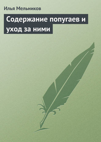 Илья Мельников, Содержание попугаев и уход за ними