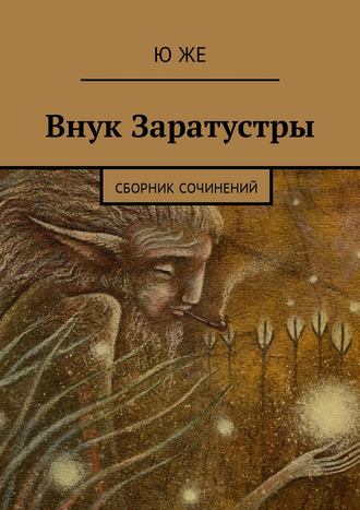 Ю. Же, Внук Заратустры. Сборник сочинений