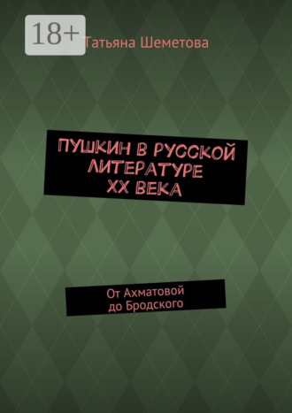 Пушкин в русской литературе ХХ века. От Ахматовой до Бродского Татьяна Шеметова, Пушкин в русской литературе ХХ века. От Ахматовой до Бродского