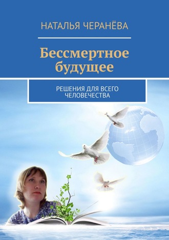 Наталья Черанёва, Бессмертное будущее. Решения для всего человечества
