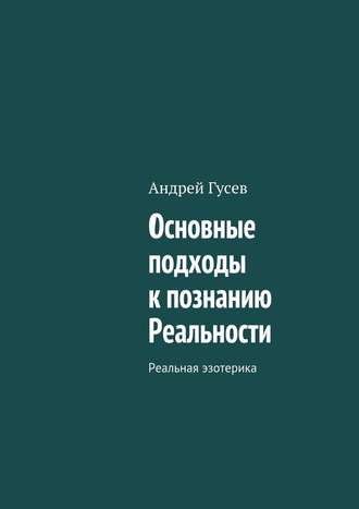 Андрей Гусев, Основные подходы к познанию Реальности. Реальная эзотерика