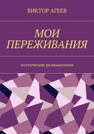 Виктор Агеев, Мои переживания. Поэтические размышления