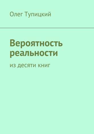 Олег Тупицкий, Вероятность реальности. Из десяти книг