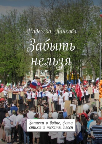 Надежда Панкова, Забыть нельзя. Записки о войне,фото,стихи и тексты песен