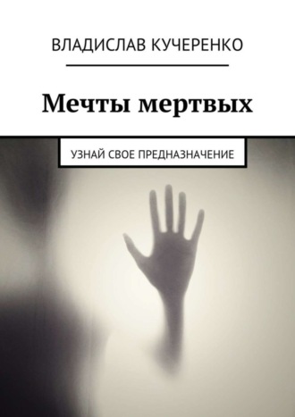 Владислав Кучеренко, Мечты мертвых. Узнай свое предназначение