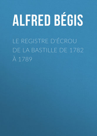 Alfred Bégis, Le registre d'écrou de la Bastille de 1782 à 1789