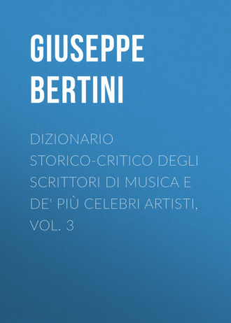 Giuseppe Bertini, Dizionario storico-critico degli scrittori di musica e de' più celebri artisti, vol. 3