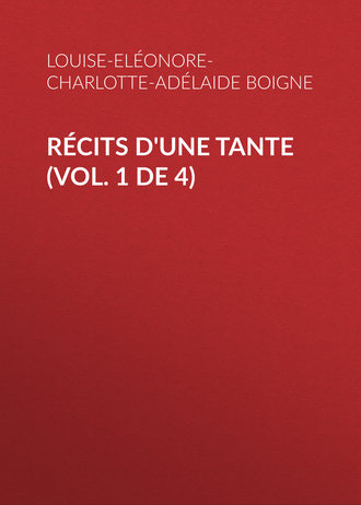 Louise-Eléonore-Charlotte-Adélaide Boigne, Récits d'une tante (Vol. 1 de 4)