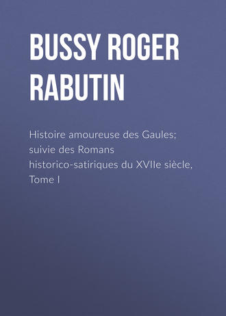 Roger Bussy, Histoire amoureuse des Gaules; suivie des Romans historico-satiriques du XVIIe siècle, Tome I