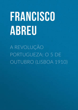 Francisco Abreu, A Revolução Portugueza: O 5 de Outubro (Lisboa 1910)
