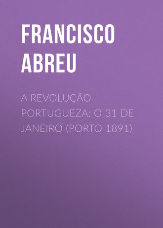 Francisco Abreu, A Revolução Portugueza: O 31 de Janeiro (Porto 1891)
