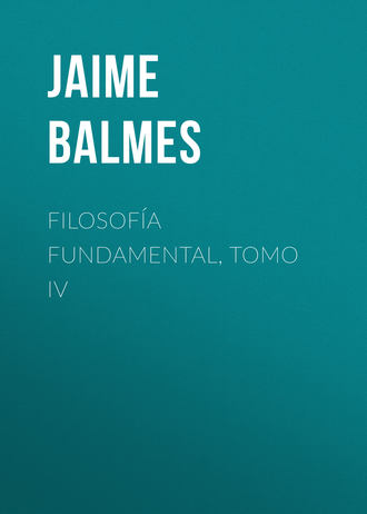 Jaime Balmes, Filosofía Fundamental, Tomo IV