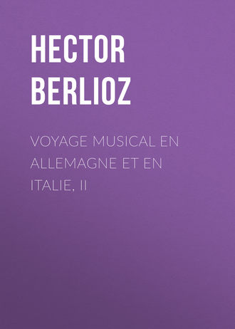 Hector Berlioz, Voyage musical en Allemagne et en Italie, II