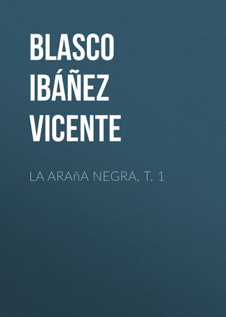 Vicente Blasco Ibáñez, La araña negra, t. 1