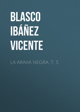 Vicente Blasco Ibáñez, La araña negra, t. 5