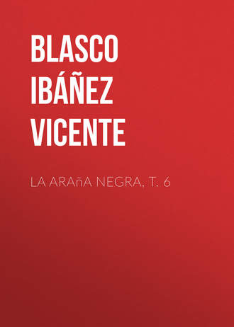Vicente Blasco Ibáñez, La araña negra, t. 6
