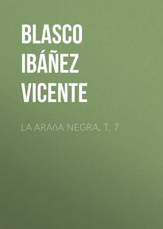 Vicente Blasco Ibáñez, La araña negra, t. 7