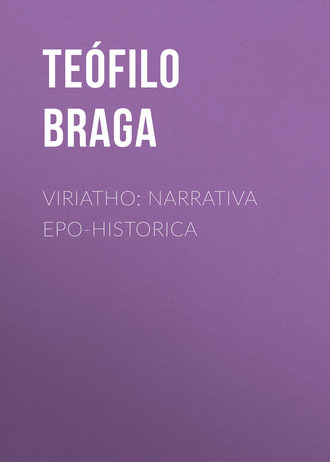 Teófilo Braga, Viriatho: Narrativa epo-historica