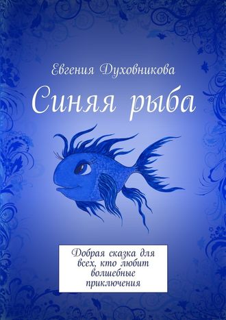 Евгения Духовникова, Синяя рыба. Добрая сказка для всех, кто любит волшебные приключения