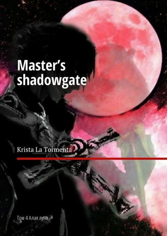 Krista La Tormenta, Master’s shadowgate. Том 4. Алая луна